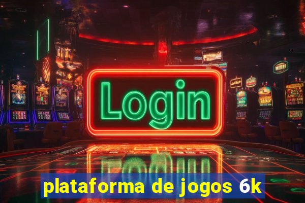 plataforma de jogos 6k